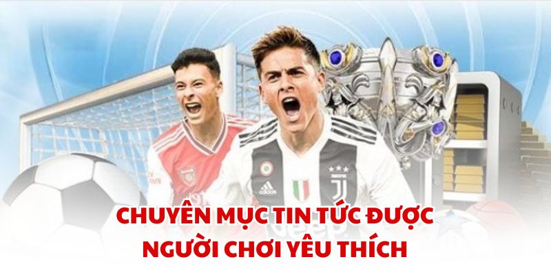 Chuyên mục Tin Tức được người chơi yêu thích
