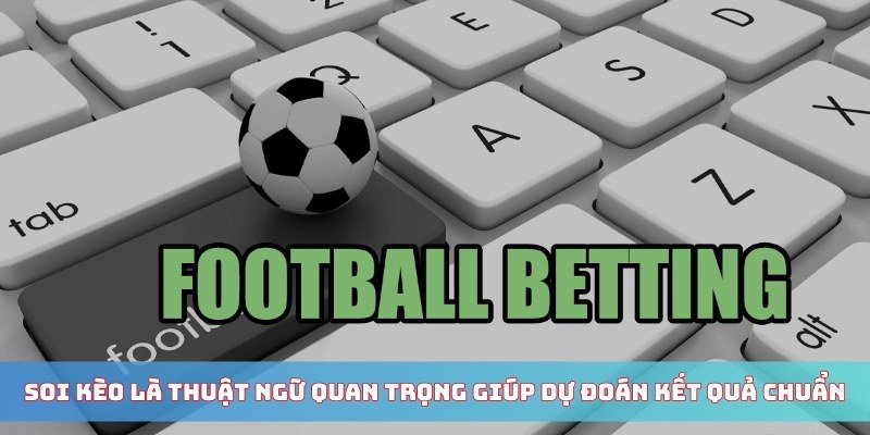 Soi kèo là thuật ngữ quan trọng giúp dự đoán kết quả chuẩn